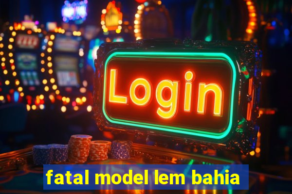 fatal model lem bahia